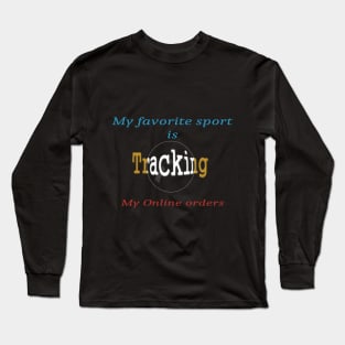 My favorite sport is tracking my online orders Long Sleeve T-Shirt
